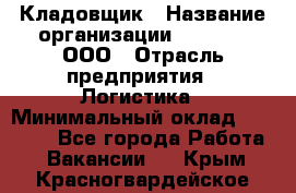 Кладовщик › Название организации ­ O’stin, ООО › Отрасль предприятия ­ Логистика › Минимальный оклад ­ 20 700 - Все города Работа » Вакансии   . Крым,Красногвардейское